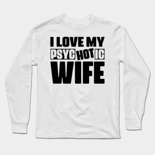 I Love My psycHOTic Wife Long Sleeve T-Shirt